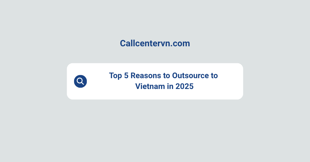 Top 5 Reasons to Outsource to Vietnam in 2025 | THIENTU BPO Insights